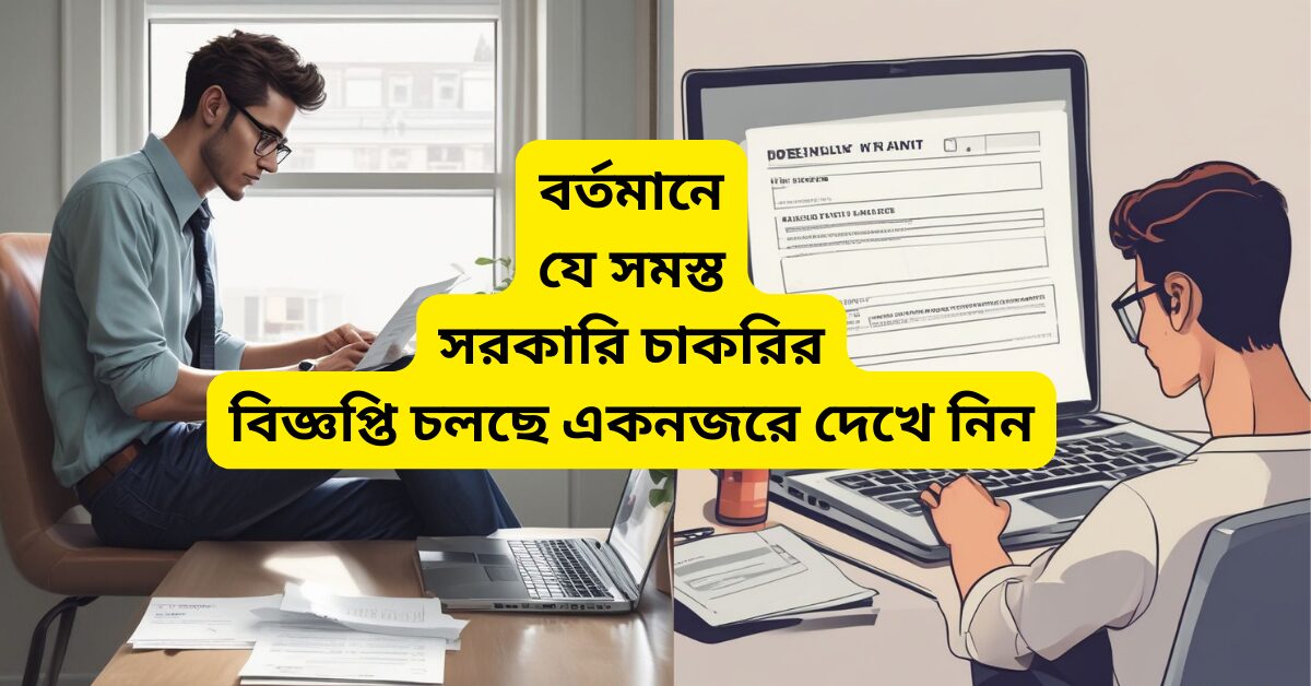 বর্তমানে যে সমস্ত সরকারি চাকরির বিজ্ঞপ্তি চলছে একনজরে দেখে নিন